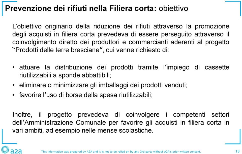 di cassette riutilizzabili a sponde abbattibili; eliminare o minimizzare gli imballaggi dei prodotti venduti; favorire l uso di borse della spesa riutilizzabili; Inoltre, il progetto prevedeva di