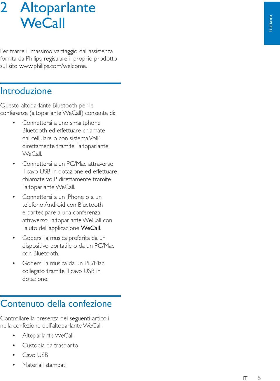 direttamente tramite l altoparlante WeCall. Connettersi a un PC/Mac attraverso il cavo USB in dotazione ed effettuare chiamate VoIP direttamente tramite l altoparlante WeCall.