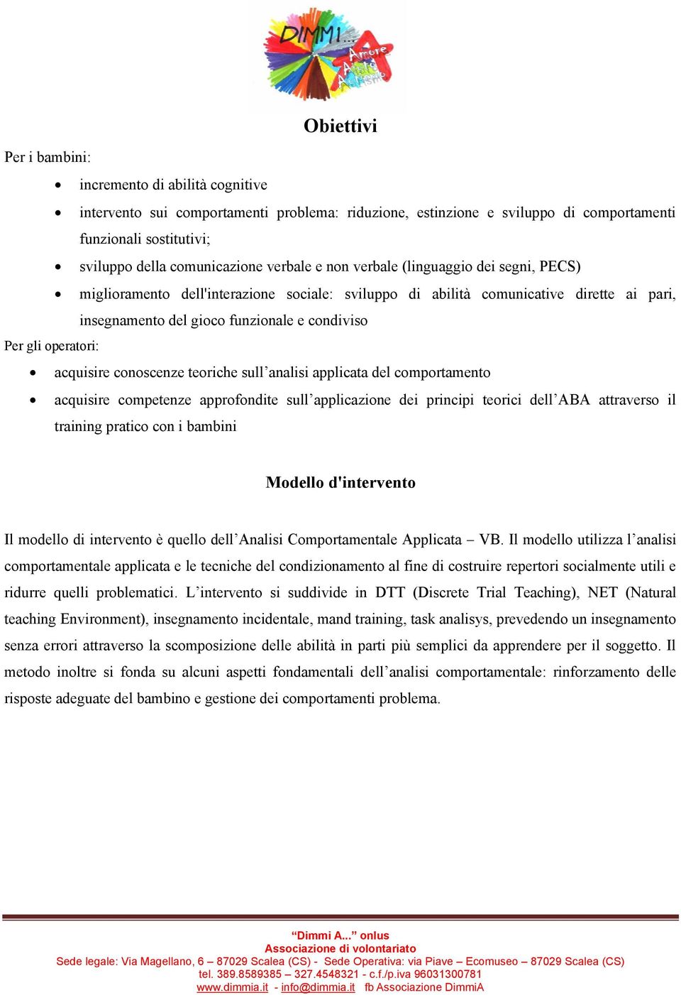 operatori: acquisire conoscenze teoriche sull analisi applicata del comportamento acquisire competenze approfondite sull applicazione dei principi teorici dell ABA attraverso il training pratico con