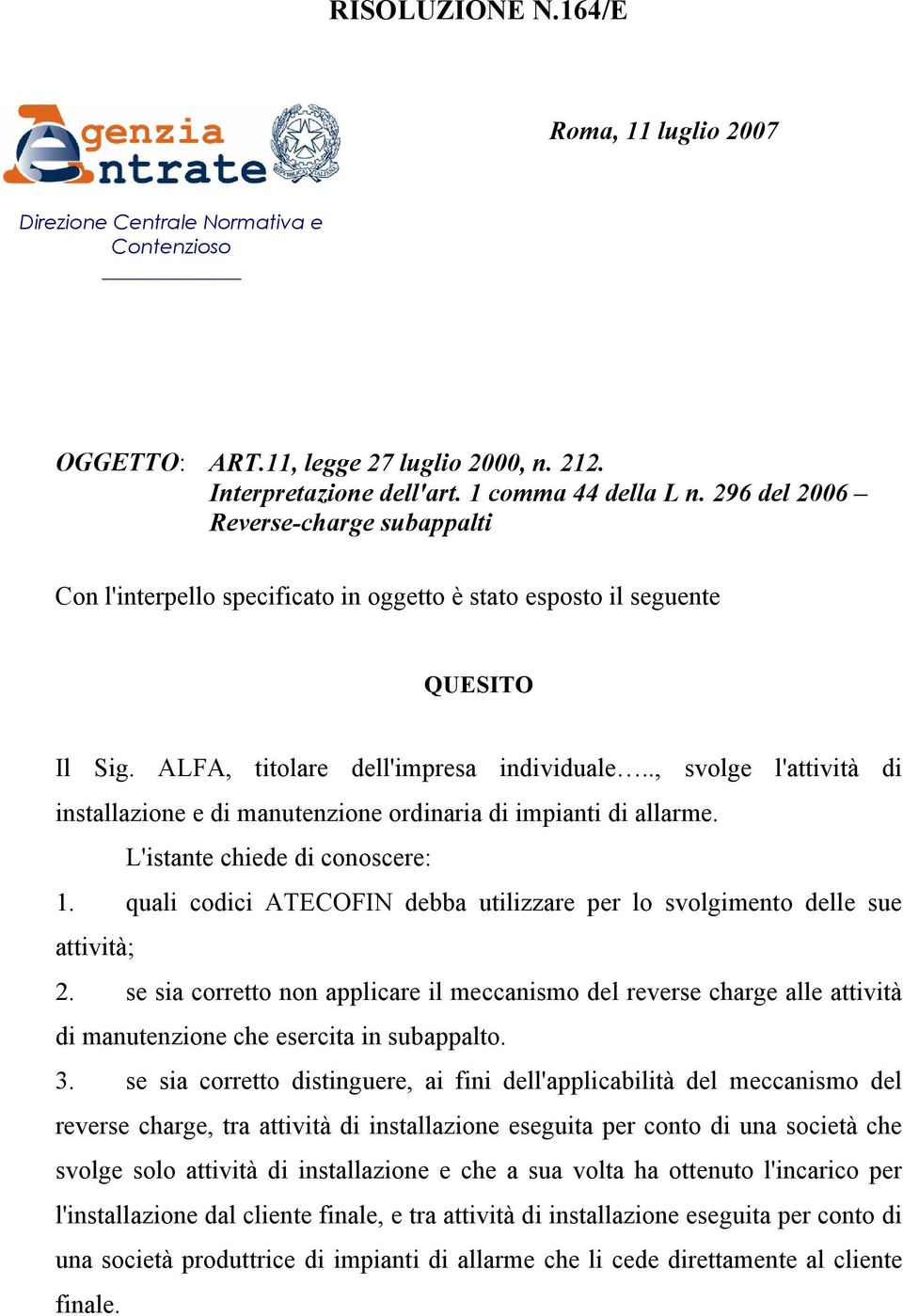 ., svolge l'attività di installazione e di manutenzione ordinaria di impianti di allarme. L'istante chiede di conoscere: 1.