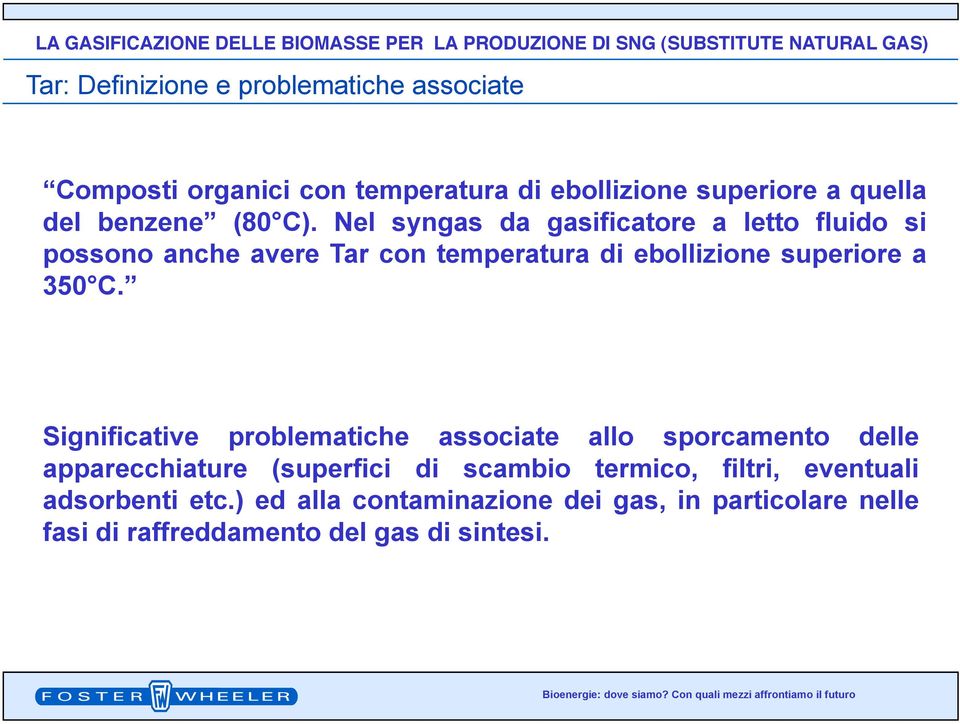 Nel syngas da gasificatore a letto fluido si possono anche avere Tar con temperatura di ebollizione superiore a 350 C.