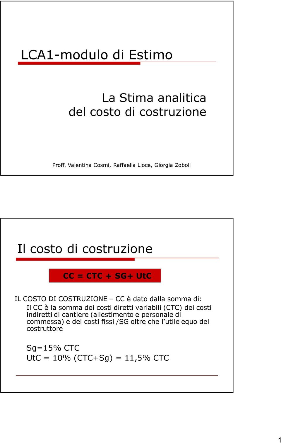 COSTRUZIONE CC è dato dalla somma di: Il CC è la somma dei costi diretti variabili (CTC) dei costi indiretti