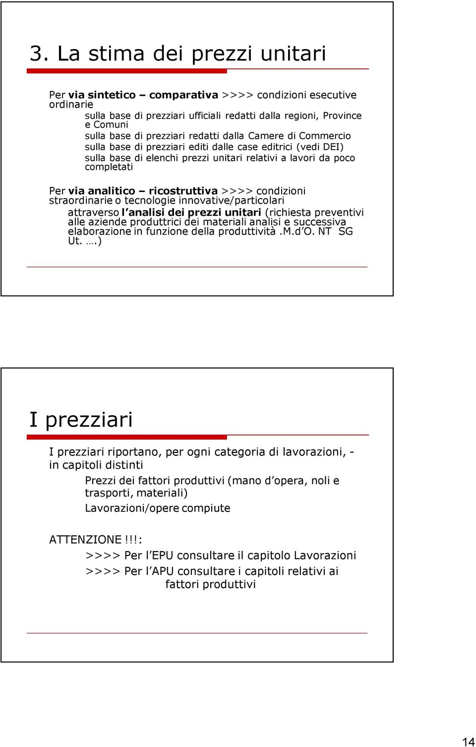 ricostruttiva >>>> condizioni straordinarie o tecnologie innovative/particolari attraverso l analisi dei prezzi unitari (richiesta preventivi alle aziende produttrici dei materiali analisi e