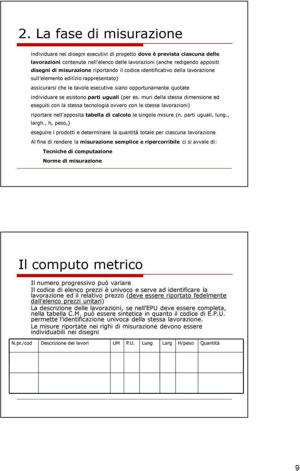 uguali (per es. muri della stessa dimensione ed eseguiti con la stessa tecnologia ovvero con le stesse lavorazioni) riportare nell apposita tabella di calcolo le singole misure (n. parti uguali, lung.