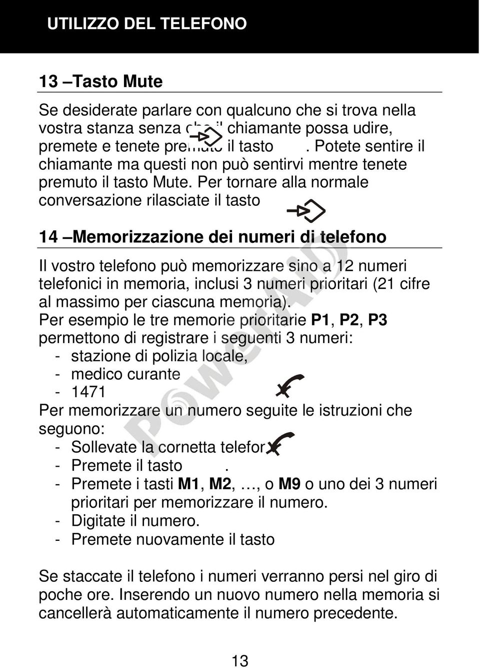 14 Memorizzazione dei numeri di telefono Il vostro telefono può memorizzare sino a 12 numeri telefonici in memoria, inclusi 3 numeri prioritari (21 cifre al massimo per ciascuna memoria).