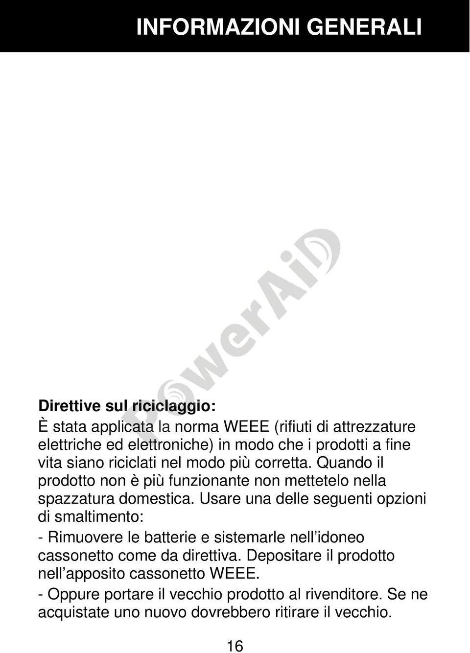 Usare una delle seguenti opzioni di smaltimento: - Rimuovere le batterie e sistemarle nell idoneo cassonetto come da direttiva.