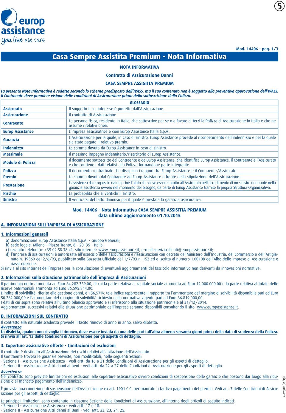 alla preventiva approvazione dell IVASS. Il Contraente deve prendere visione delle condizioni di Assicurazione prima della sottoscrizione della Polizza.