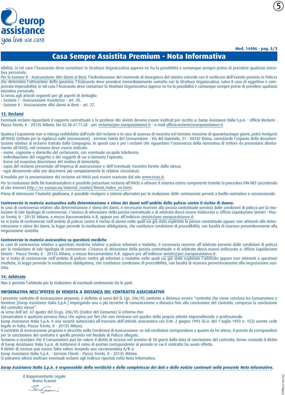 Per la Sezione II - Assicurazione Altri danni ai Beni, l individuazione del momento di insorgenza del sinistro coincide con il verificarsi dell evento previsto in Polizza che determina l attivazione