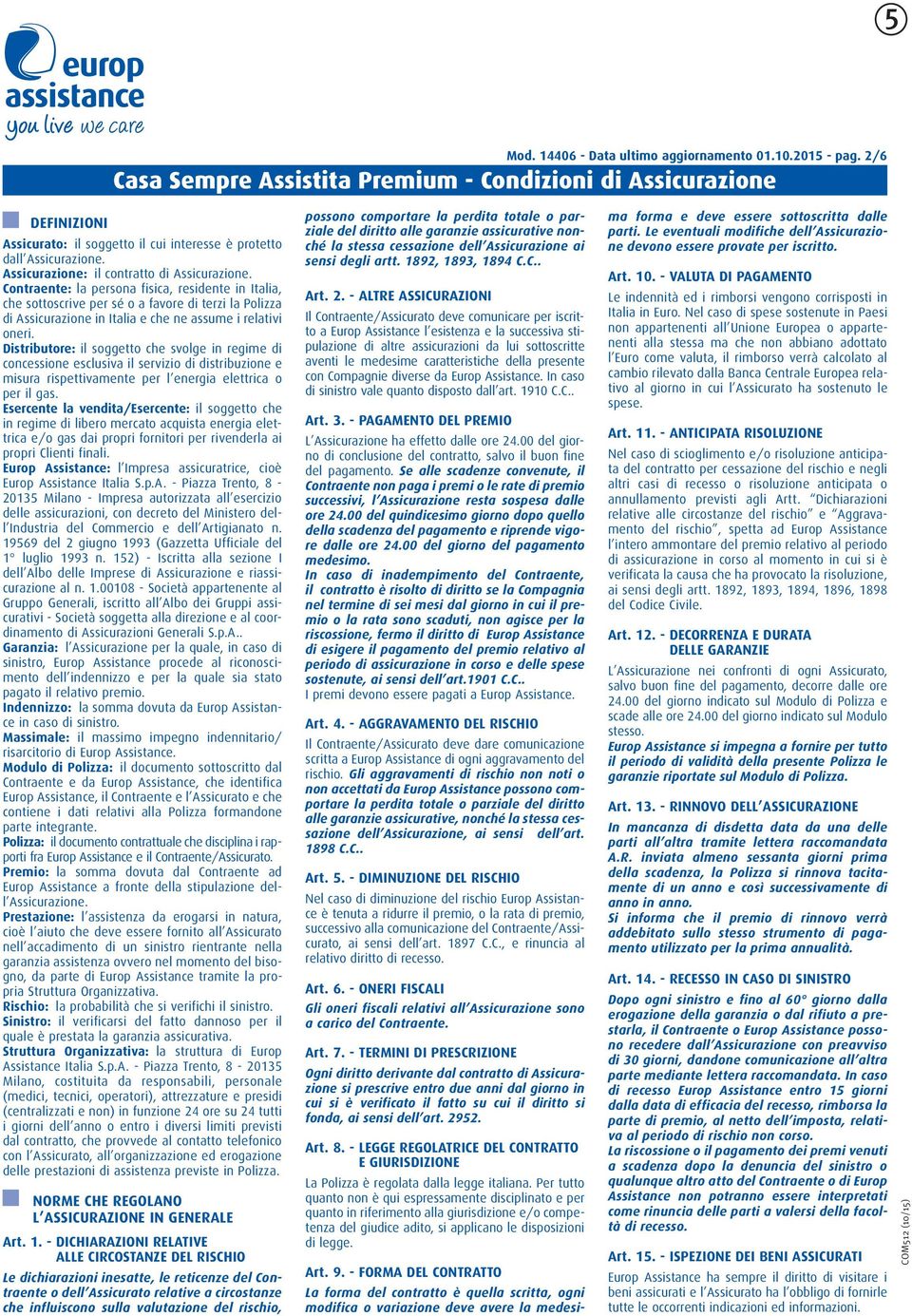 Contraente: la persona fisica, residente in Italia, che sottoscrive per sé o a favore di terzi la Polizza di Assicurazione in Italia e che ne assume i relativi oneri.