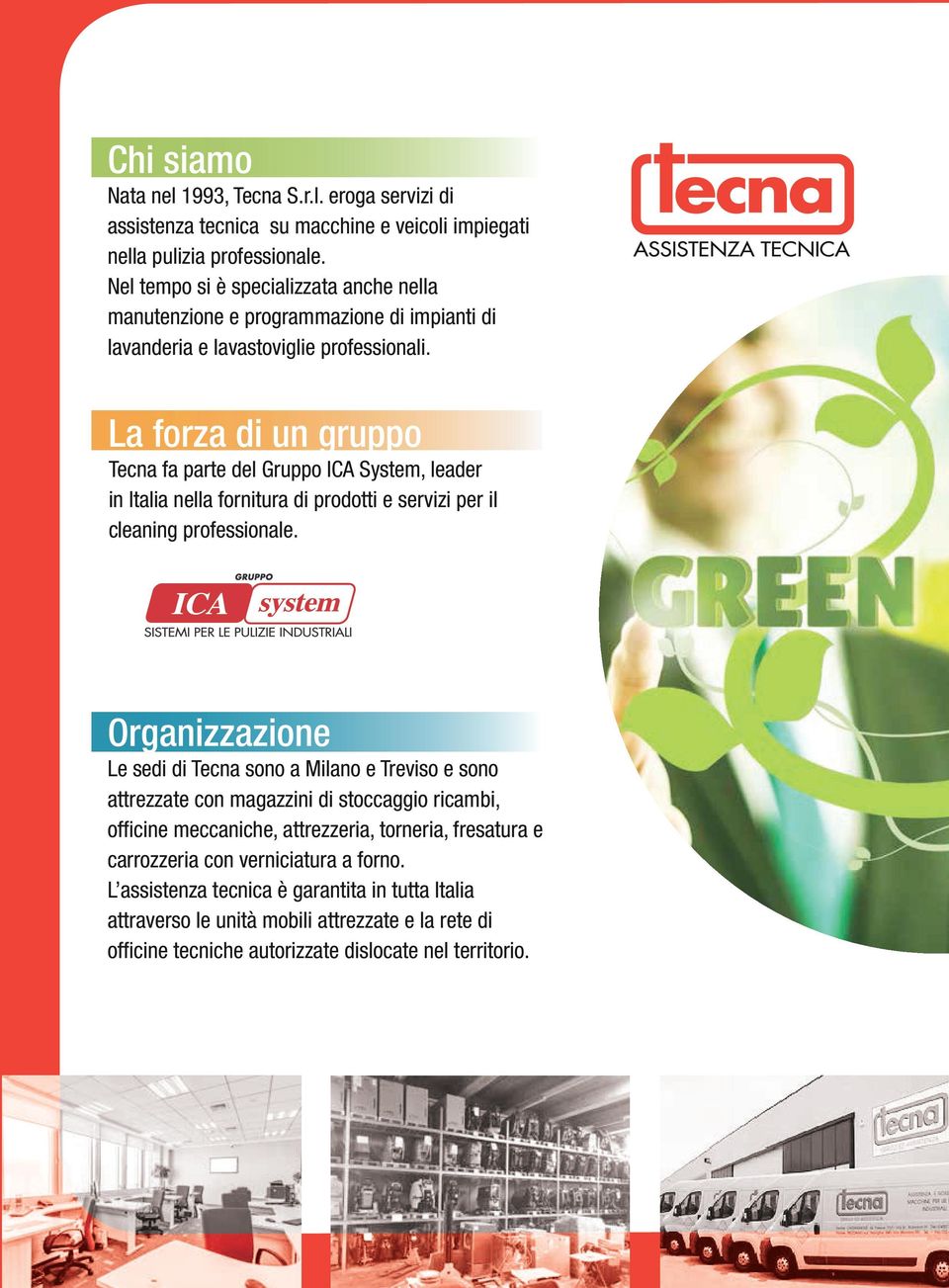 NUOVO LOGO - SENZA CONTORNO - con T allungata La forza di un gruppo Tecna fa parte del Gruppo ICA System, leader in Italia nella fornitura di prodotti e servizi per il cleaning professionale.