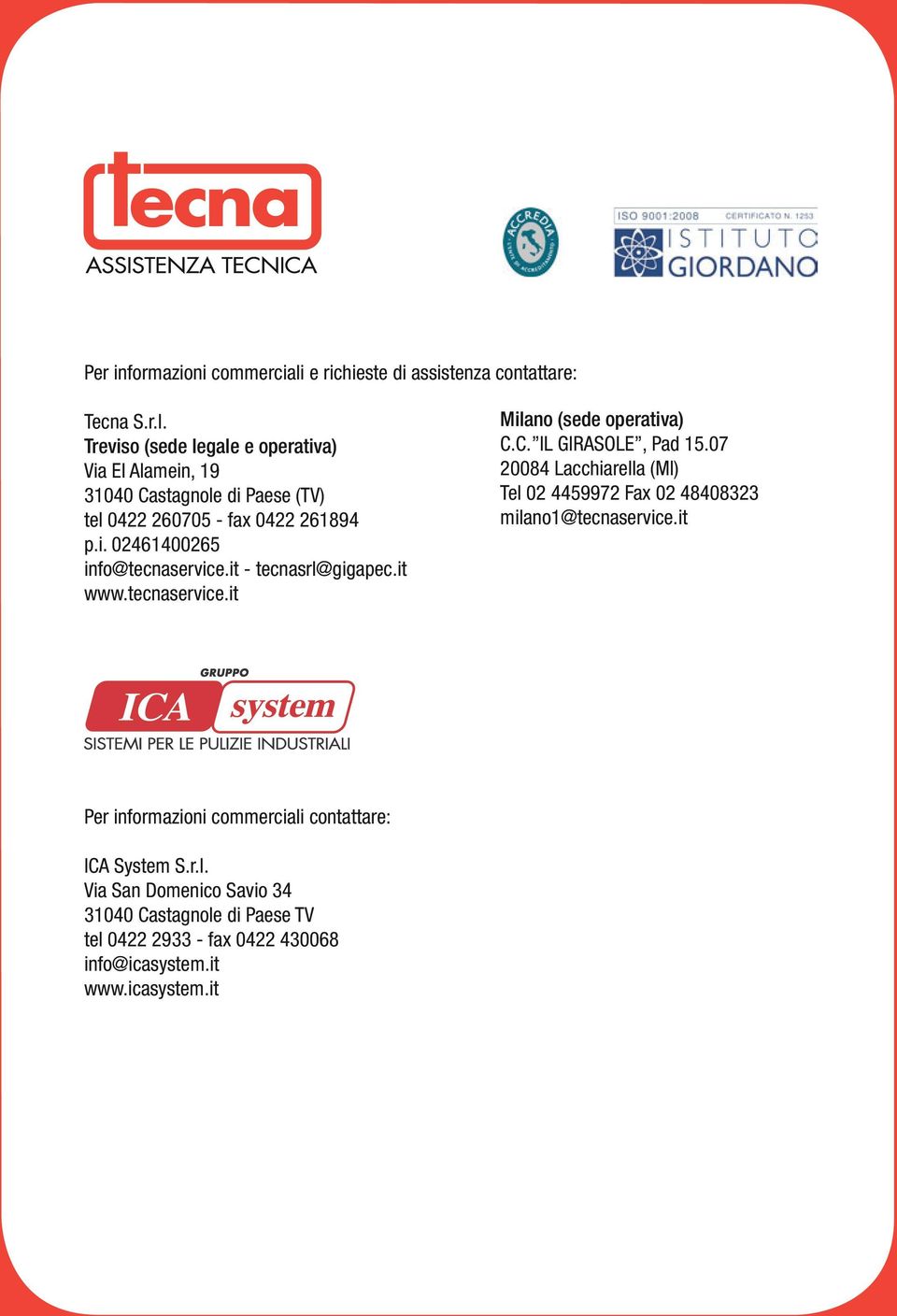 i. 02461400265 info@tecnaservice.it - tecnasrl@gigapec.it www.tecnaservice.it Milano (sede operativa) C.C. IL GIRASOLE, Pad 15.