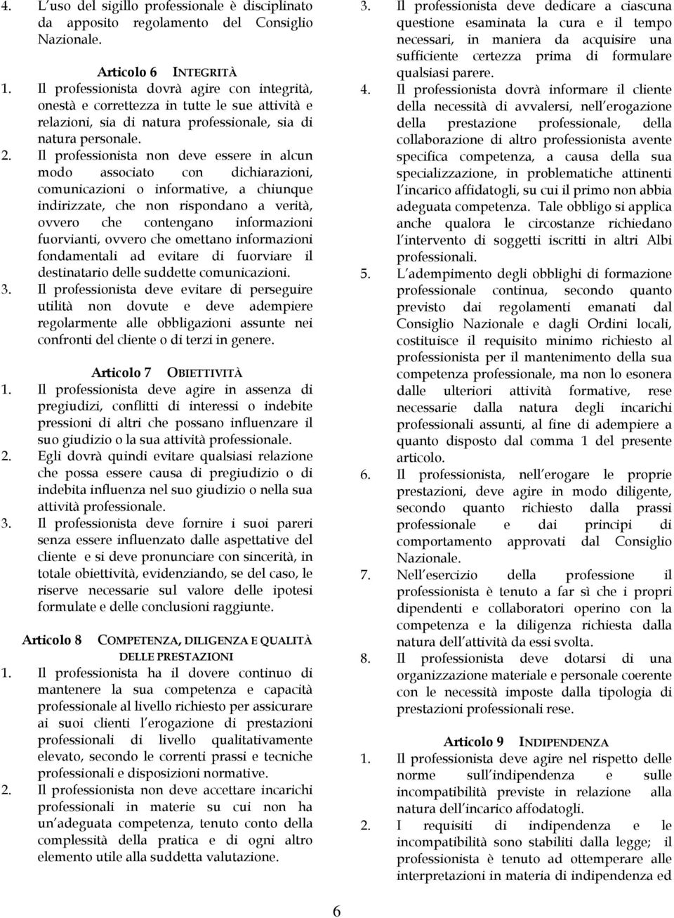 Il professionista non deve essere in alcun modo associato con dichiarazioni, comunicazioni o informative, a chiunque indirizzate, che non rispondano a verità, ovvero che contengano informazioni