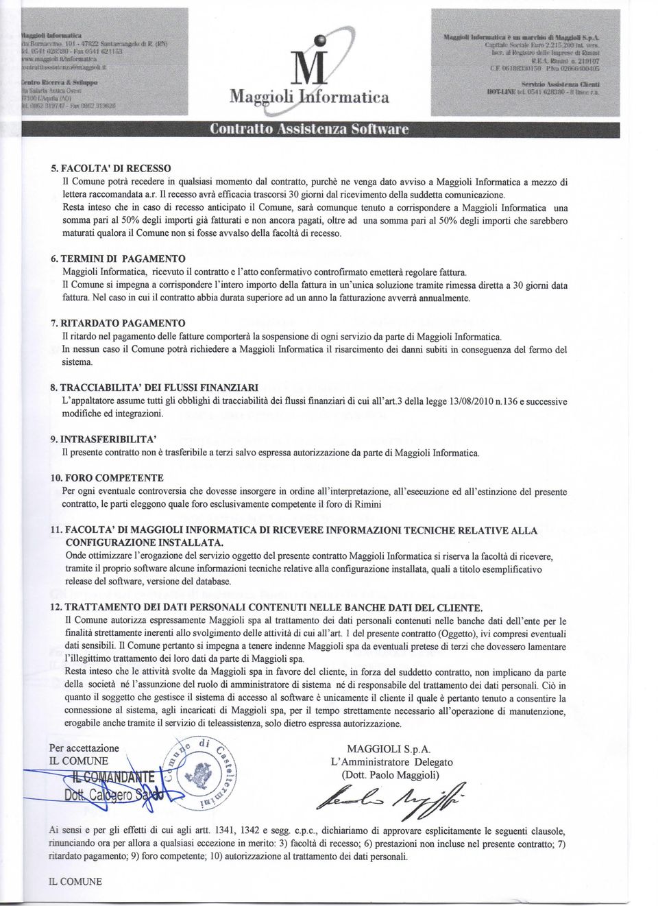 Resta inteso che in caso di recesso anticipato il Comune, sarà comunque tenuto a corrispondere a Maggioli Informatica una somma pari al 50% degli importi già fatturati e non ancora pagati, oltre ad