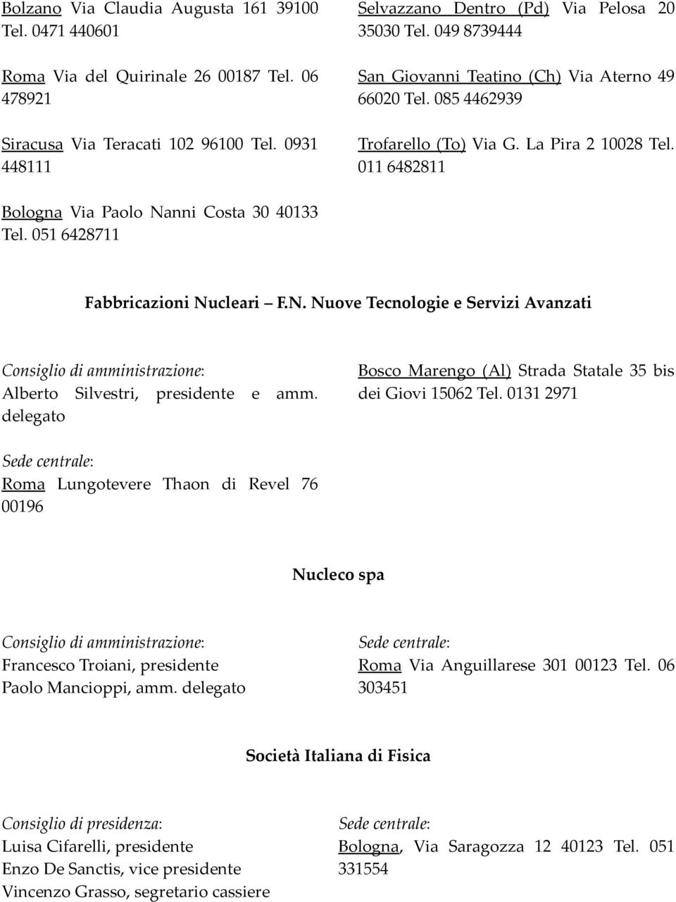 051 6428711 Fabbricazioni Nucleari F.N. Nuove Tecnologie e Servizi Avanzati Alberto Silvestri, presidente e amm. delegato Bosco Marengo (Al) Strada Statale 35 bis dei Giovi 15062 Tel.