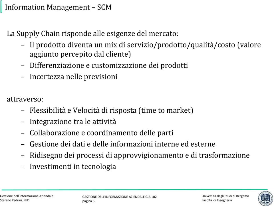 Velocità di risposta (time to market) Integrazione tra le attività Collaborazione e coordinamento delle parti Gestione dei dati e