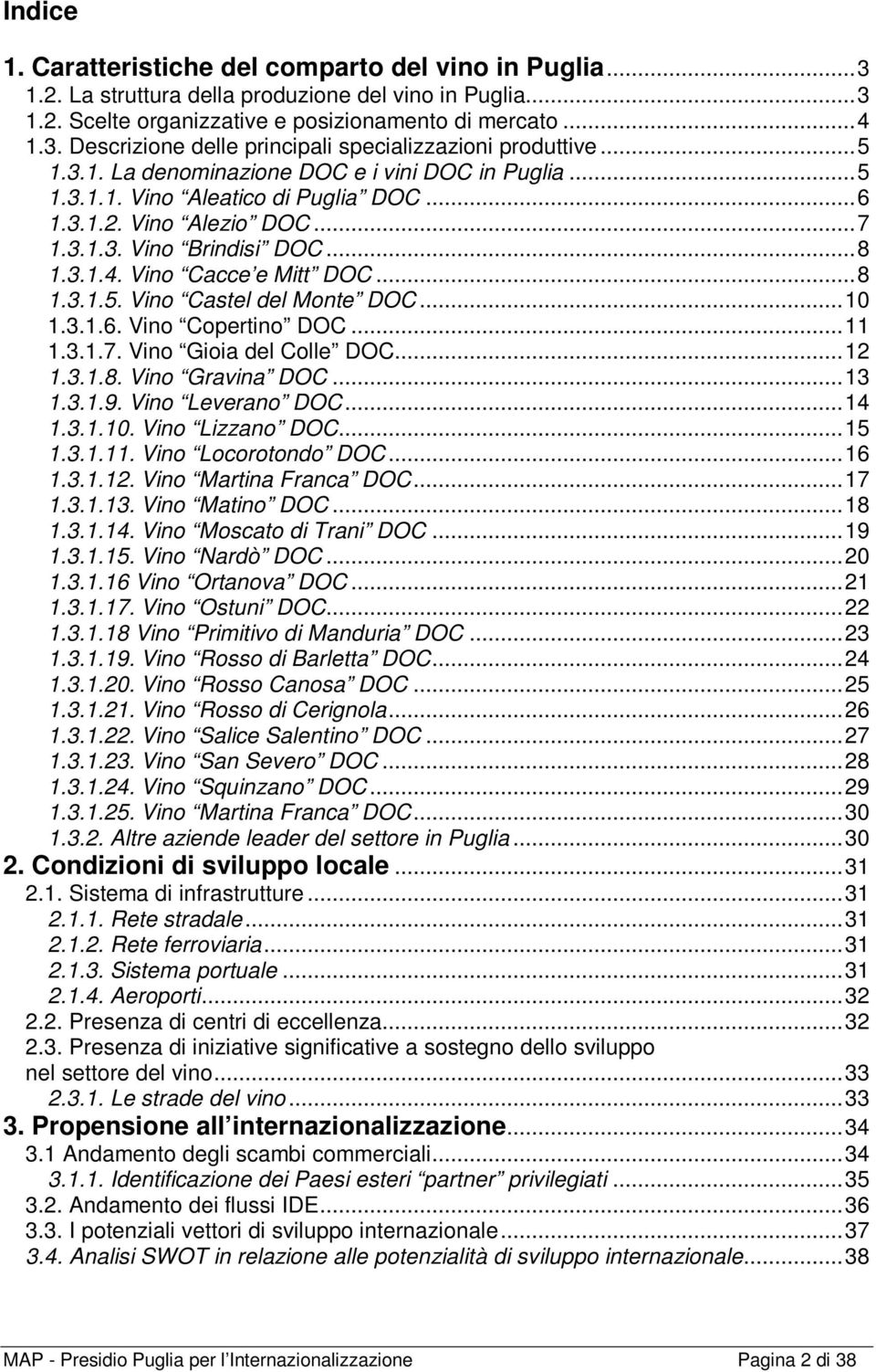 ..10 1.3.1.6. Vino Copertino DOC...11 1.3.1.7. Vino Gioia del Colle DOC...12 1.3.1.8. Vino Gravina DOC...13 1.3.1.9. Vino Leverano DOC...14 1.3.1.10. Vino Lizzano DOC...15 1.3.1.11. Vino Locorotondo DOC.