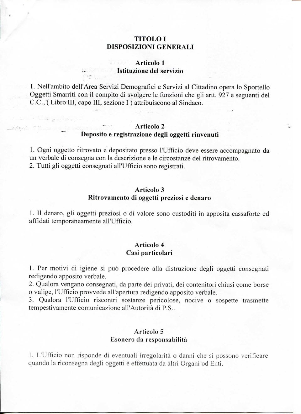 Ogni oggetto ritrovato e depositato presso l'ufficio deve essere accompagnato da un verbale di consegna con la descrizione e le circostanze del ritrovamento. 2.