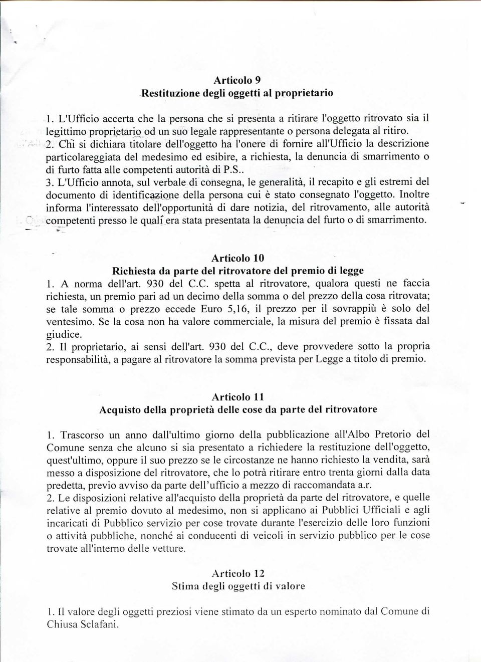 Ch'i si dichiara titolare dell'oggetto ha l'onere di fornire all'ufficio la descrizione particolareggiata del medesimo ed esibire, a richiesta, la denuncia di smarrimento o di furto fatta alle