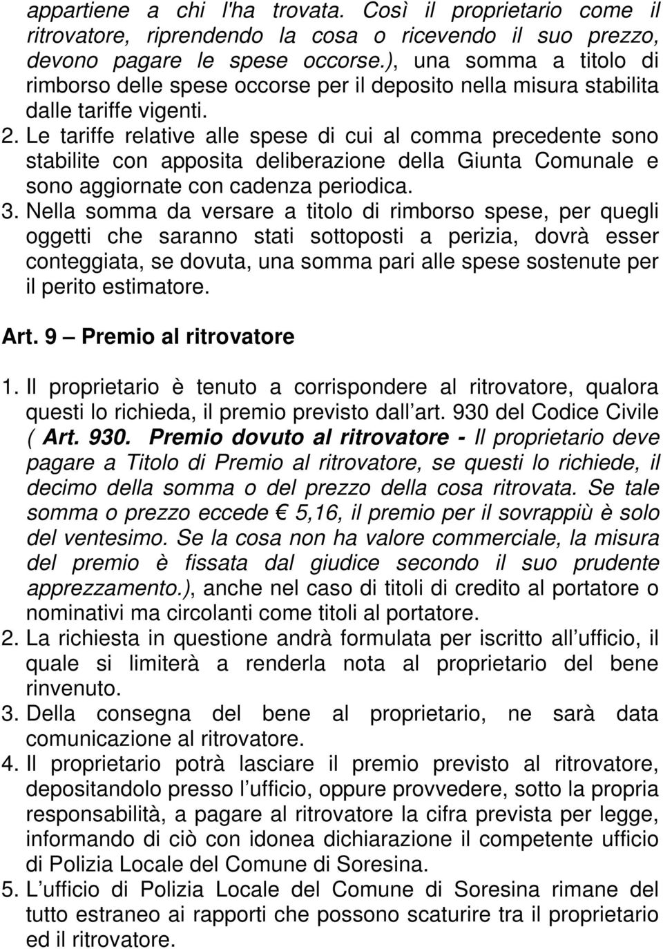 Le tariffe relative alle spese di cui al comma precedente sono stabilite con apposita deliberazione della Giunta Comunale e sono aggiornate con cadenza periodica. 3.