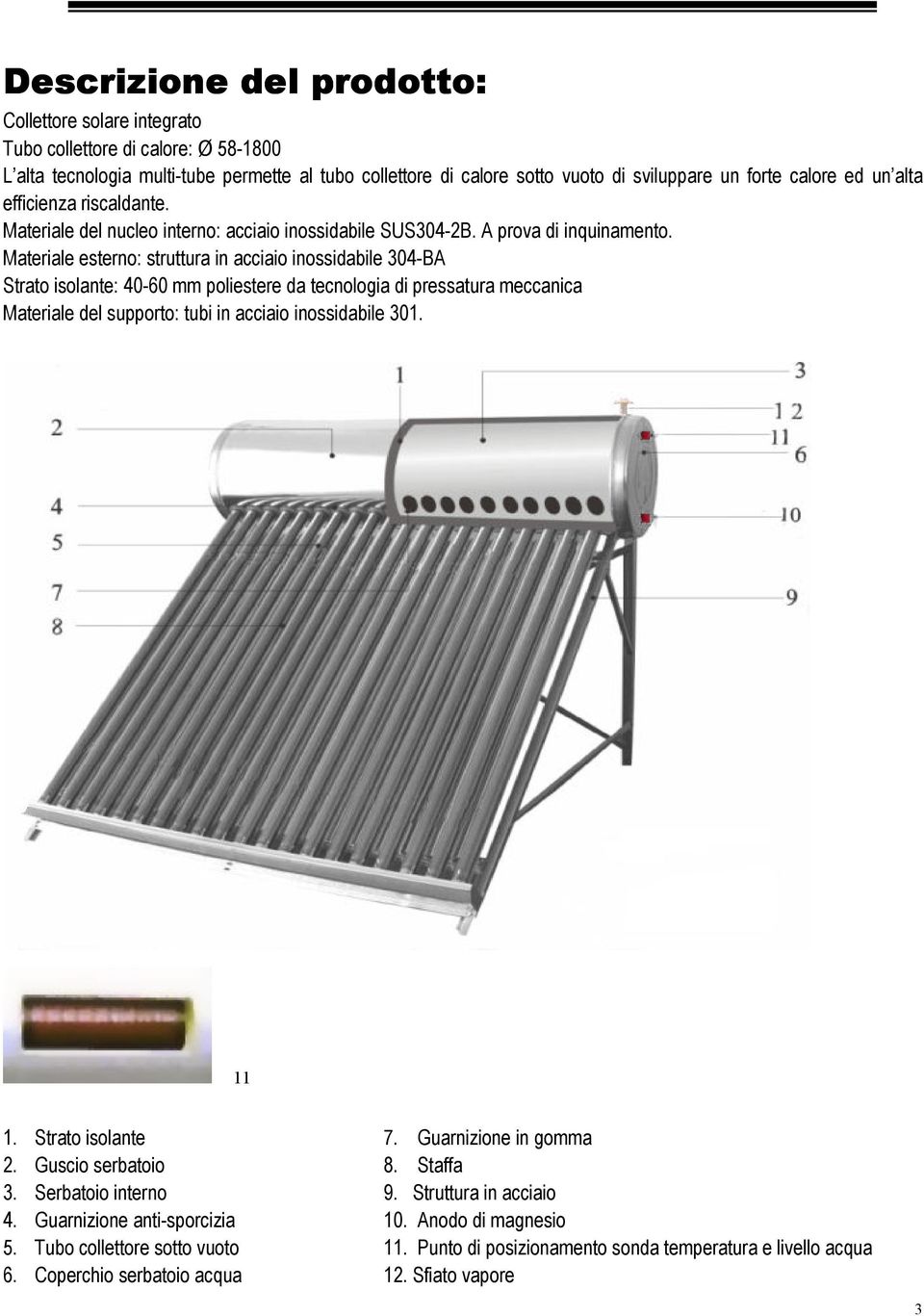 Materiale esterno: struttura in acciaio inossidabile 304-BA Strato isolante: 40-60 mm poliestere da tecnologia di pressatura meccanica Materiale del supporto: tubi in acciaio inossidabile 301. 11 1.