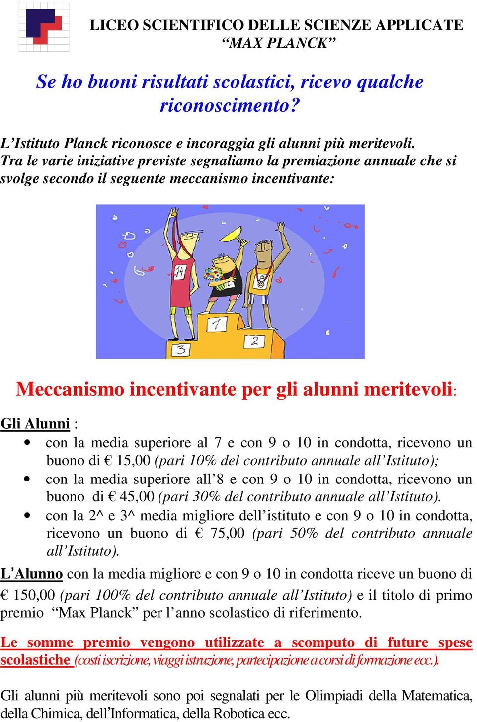 media superiore al 7 e con 9 o 10 in condotta, ricevono un buono di 15,00 (pari 10% del contributo annuale all Istituto); con la media superiore all 8 e con 9 o 10 in condotta, ricevono un buono di