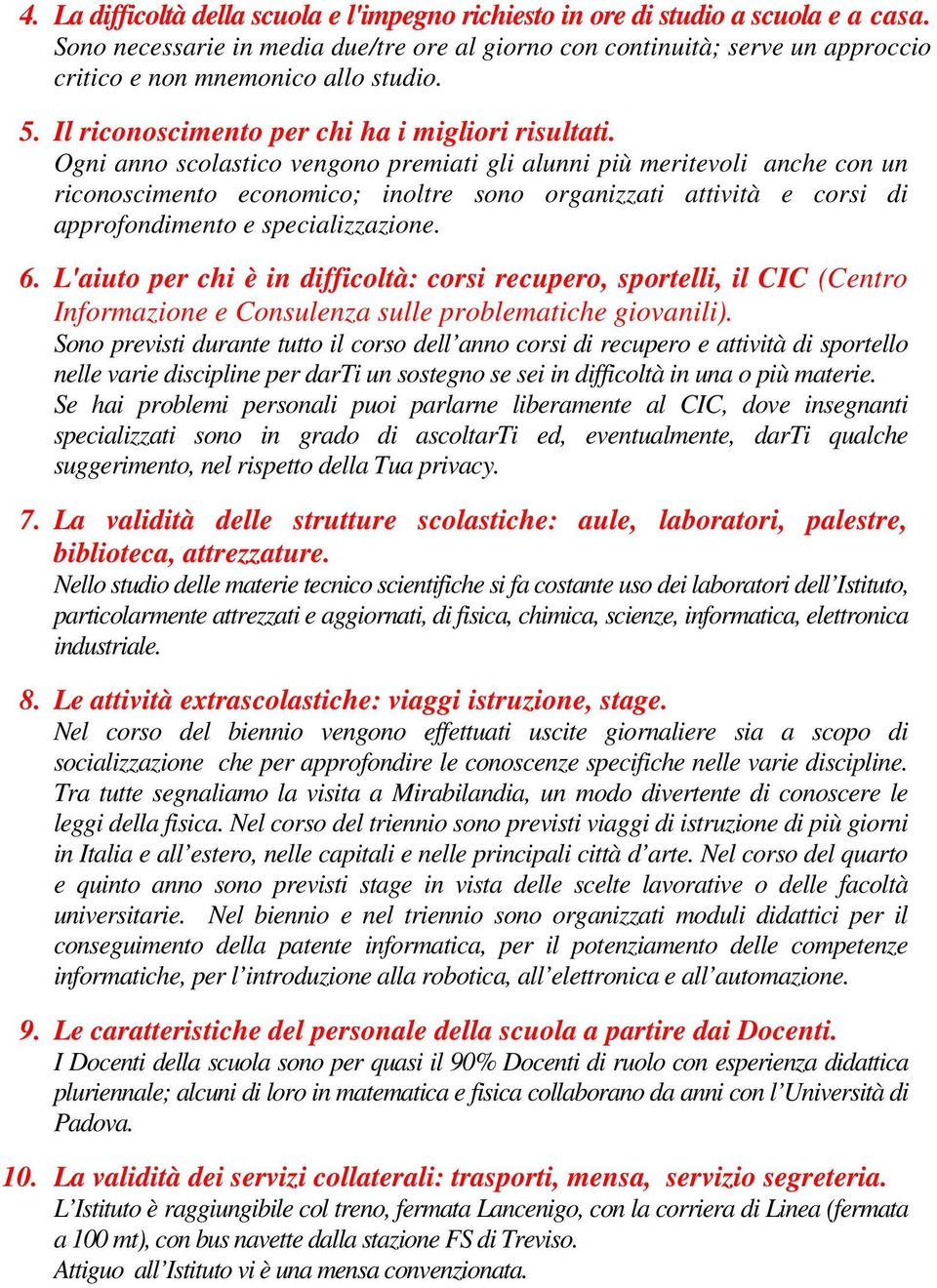 Ogni anno scolastico vengono premiati gli alunni più meritevoli anche con un riconoscimento economico; inoltre sono organizzati attività e corsi di approfondimento e specializzazione. 6.