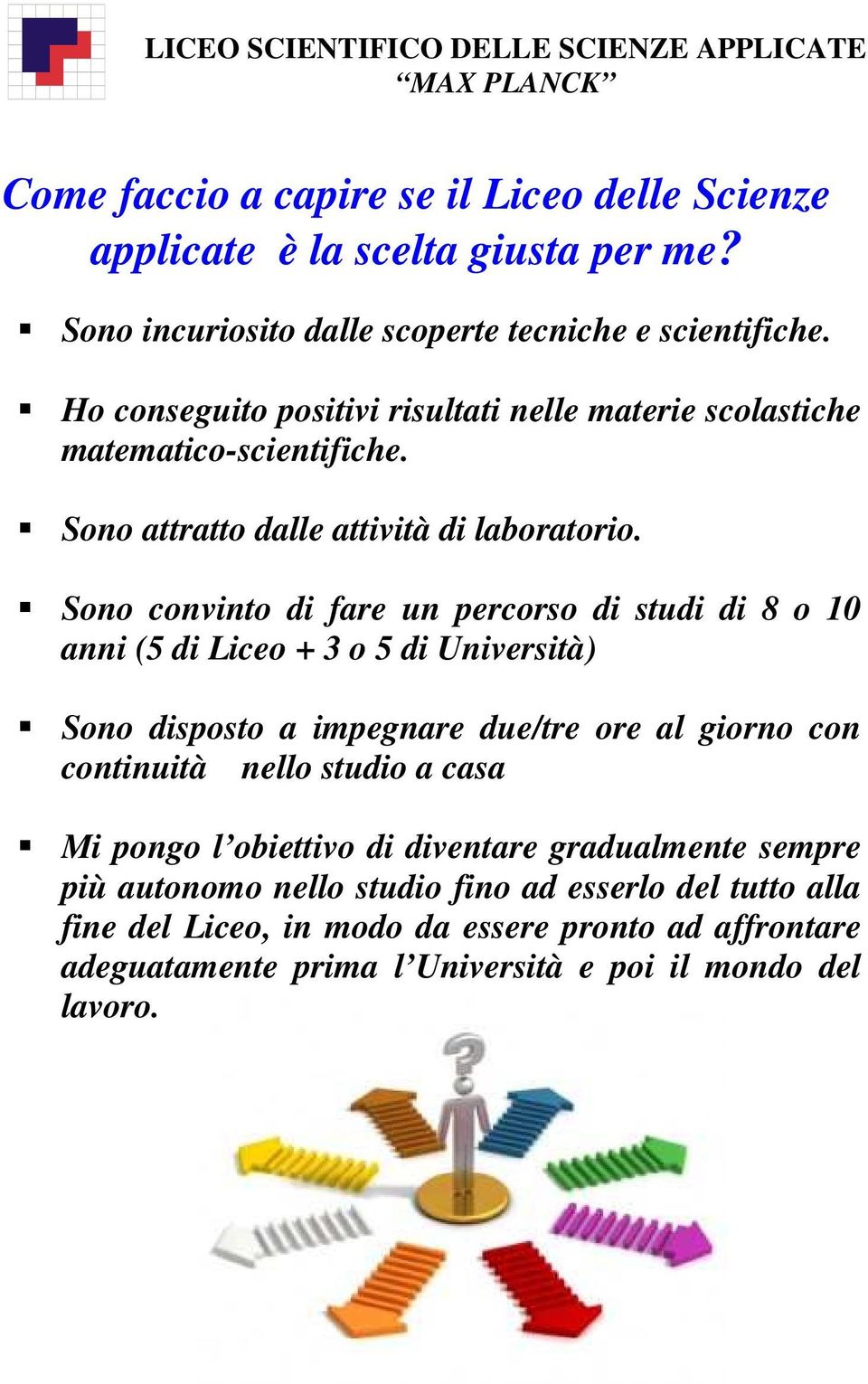 Sono convinto di fare un percorso di studi di 8 o 10 anni (5 di Liceo + 3 o 5 di Università) Sono disposto a impegnare due/tre ore al giorno con continuità nello