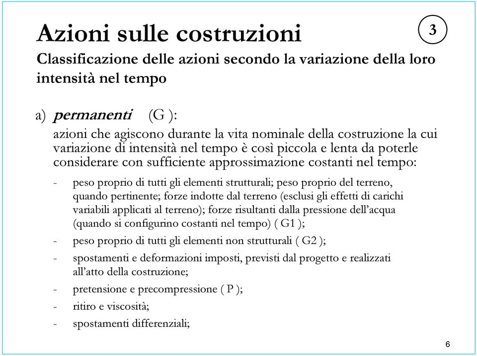 terreno, quando pertinente; forze indotte dal terreno (esclusi gli effetti di carichi variabili applicati al terreno); forze risultanti dalla pressione dell acqua (quando si configurino costanti nel