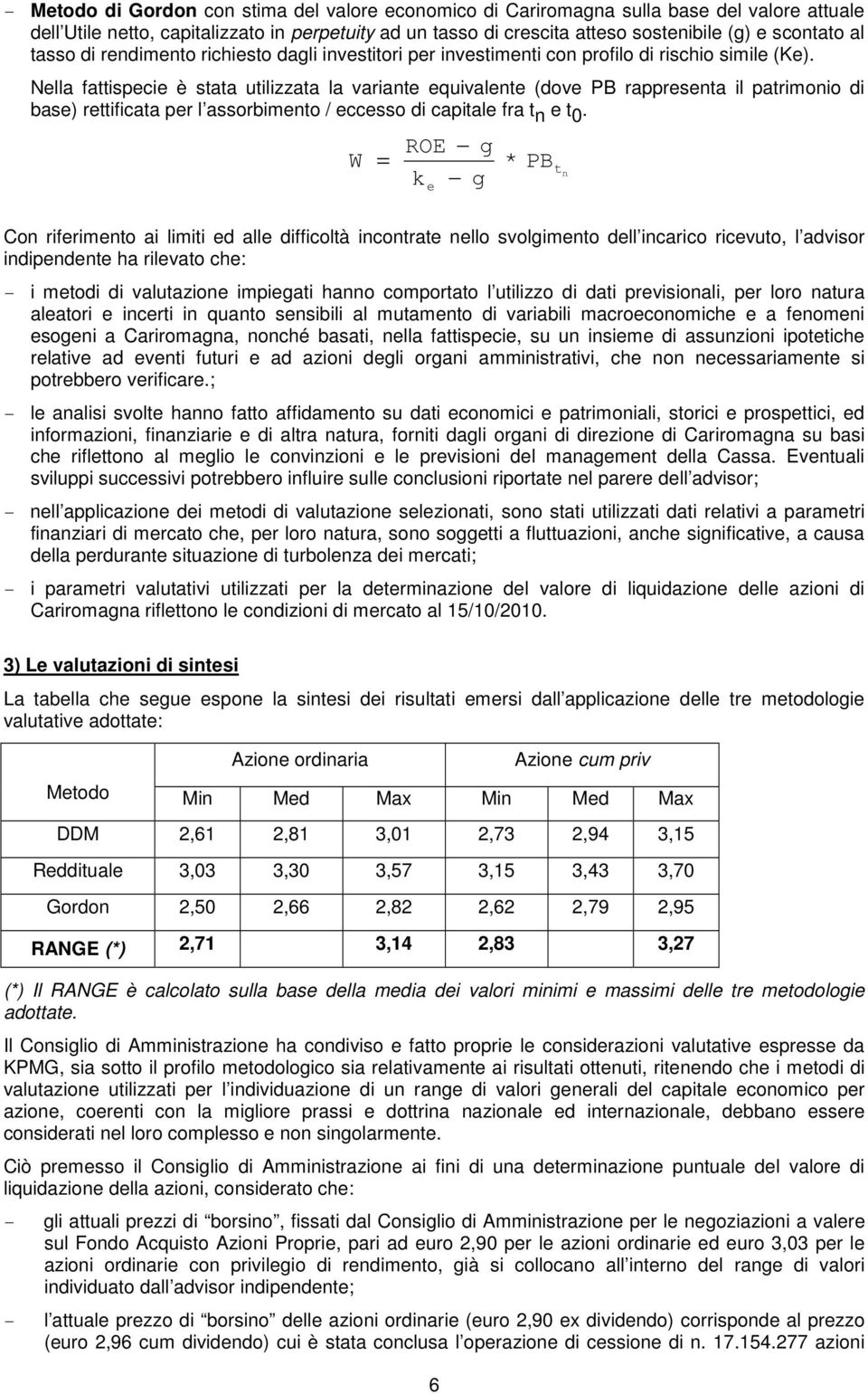 Nella fattispecie è stata utilizzata la variante equivalente (dove PB rappresenta il patrimonio di base) rettificata per l assorbimento / eccesso di capitale fra t n e t 0.