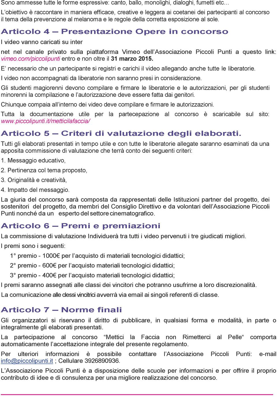 Articolo 4 Presentazione Opere in concorso I video vanno caricati su inter net nel canale privato sulla piattaforma Vimeo dell Associazione Piccoli Punti a questo link: vimeo.