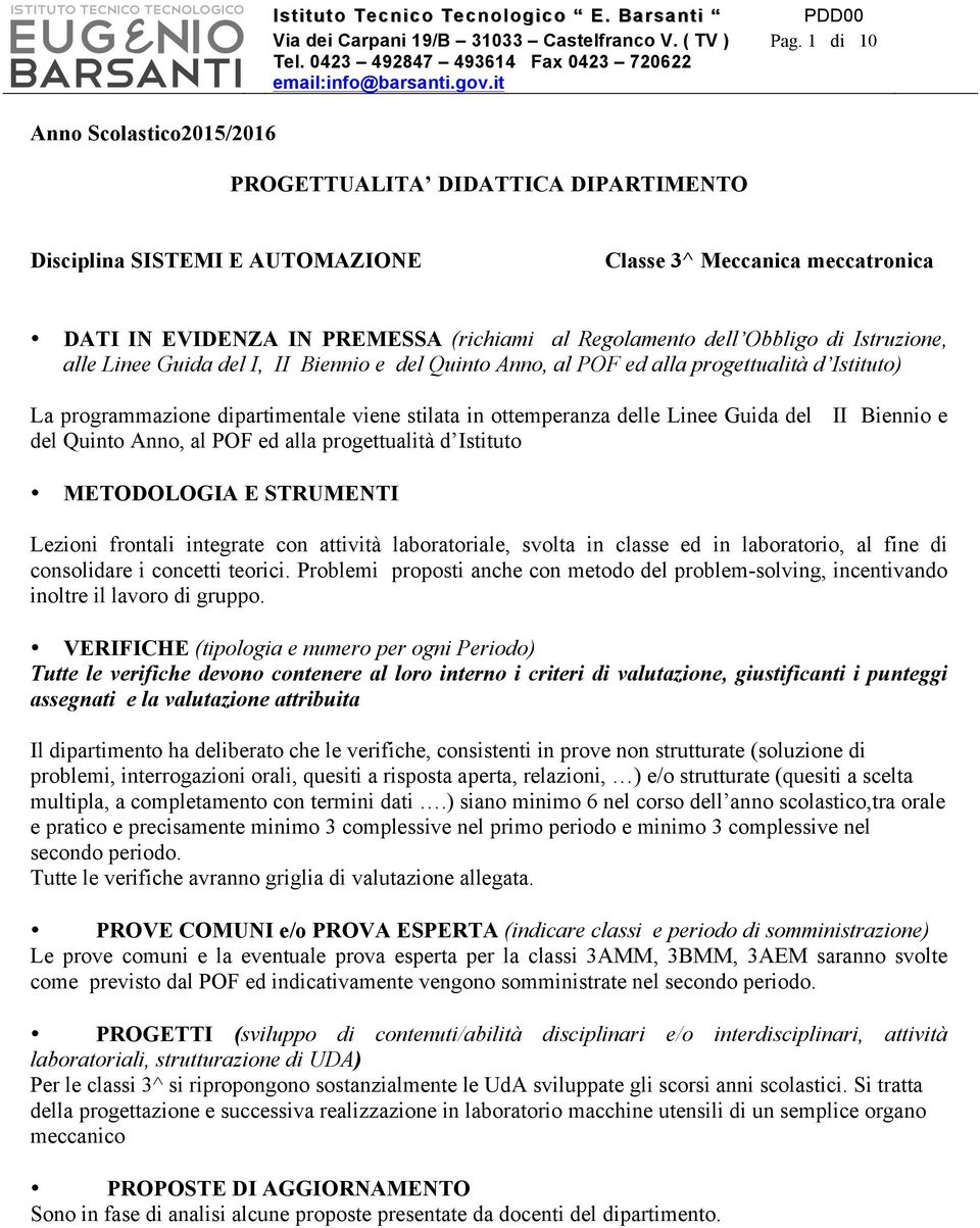 Linee Guida del I, II Biennio e del Quinto Anno, al POF ed alla progettualità d Istituto) La programmazione dipartimentale viene stilata in ottemperanza delle Linee Guida del II Biennio e del Quinto