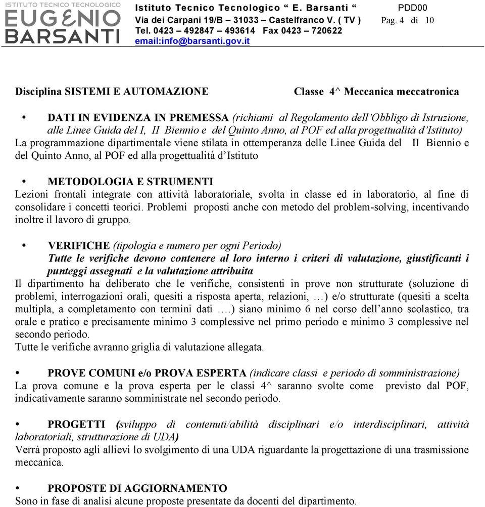 Quinto Anno, al POF ed alla progettualità d Istituto) La programmazione dipartimentale viene stilata in ottemperanza delle Linee Guida del II Biennio e del Quinto Anno, al POF ed alla progettualità d