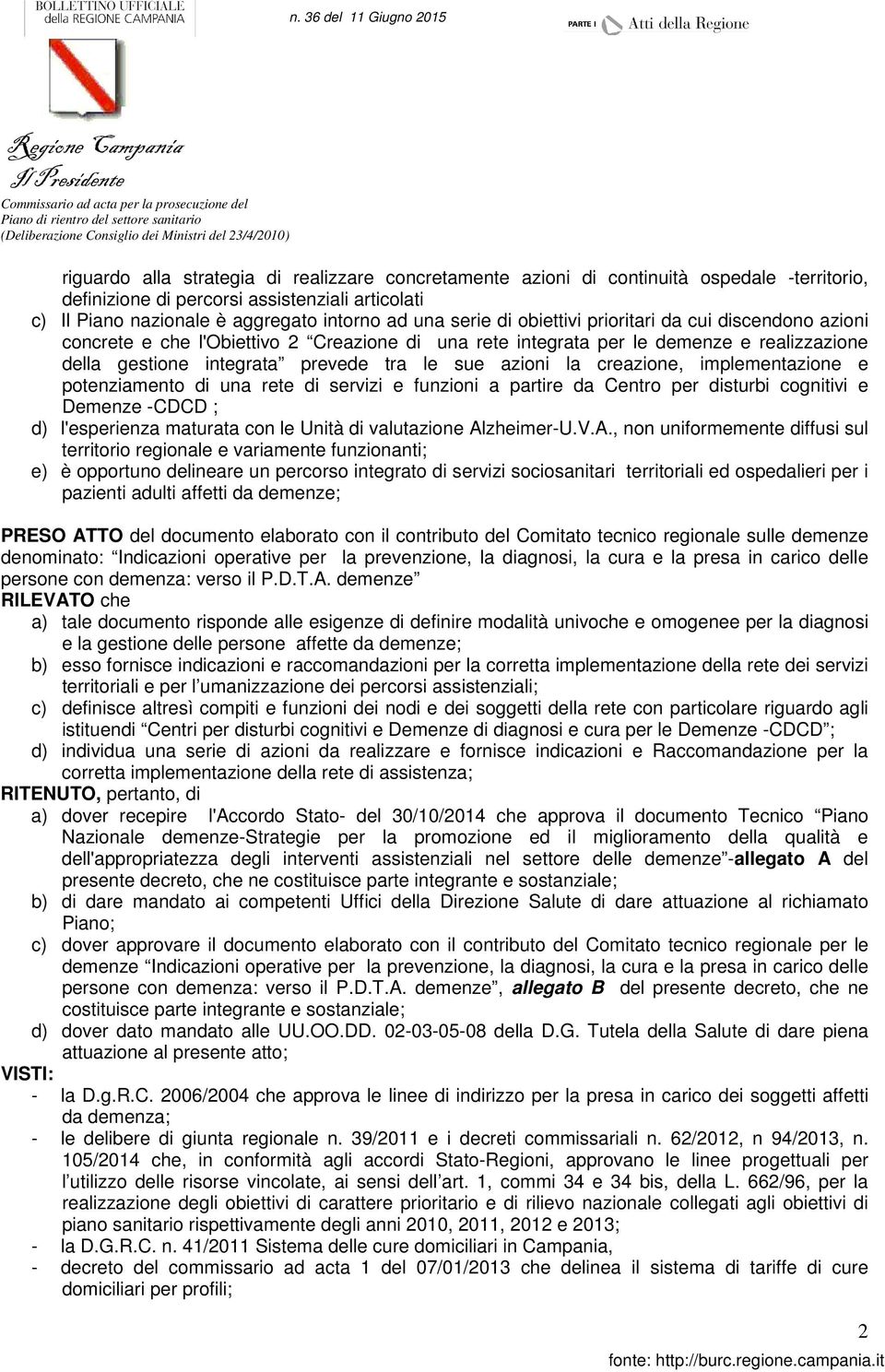 cui discendono azioni concrete e che l'obiettivo 2 Creazione di una rete integrata per le demenze e realizzazione della gestione integrata prevede tra le sue azioni la creazione, implementazione e