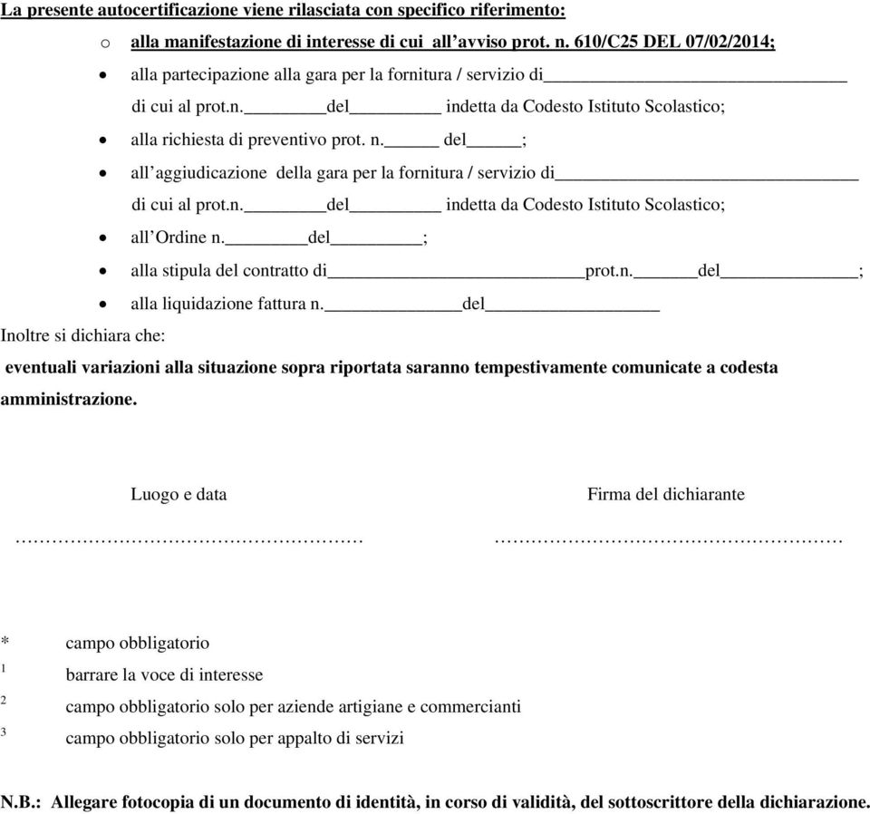 del ; all aggiudicazione della gara per la fornitura / servizio di di cui al prot.n. del indetta da Codesto Istituto Scolastico; all Ordine n. del ; alla stipula del contratto di prot.n. del ; alla liquidazione fattura n.