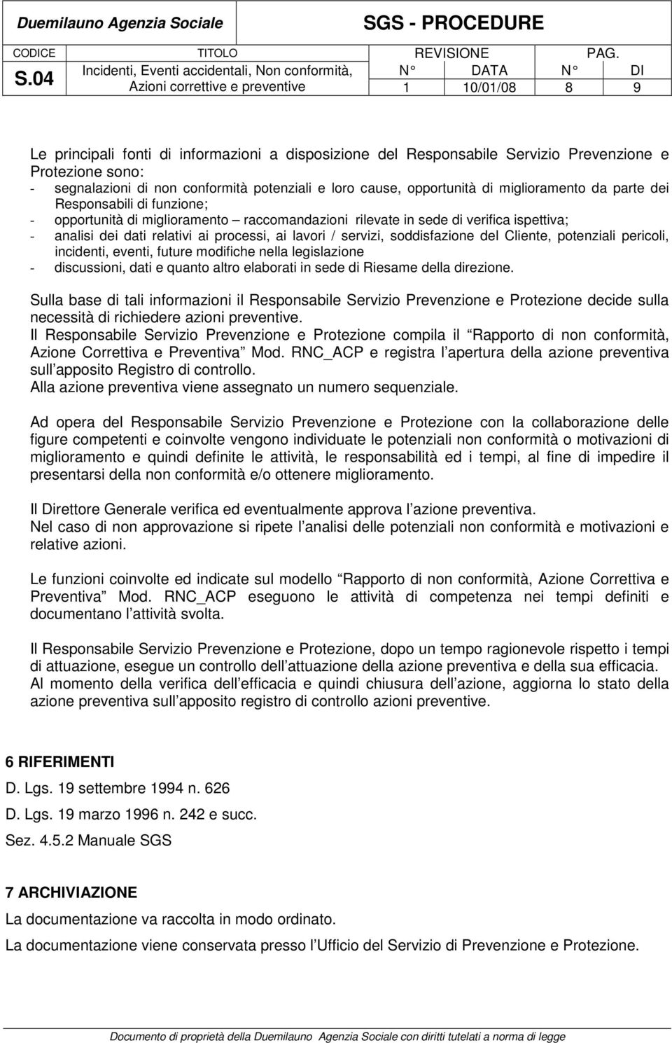 processi, ai lavori / servizi, soddisfazione del Cliente, potenziali pericoli, incidenti, eventi, future modifiche nella legislazione - discussioni, dati e quanto altro elaborati in sede di Riesame