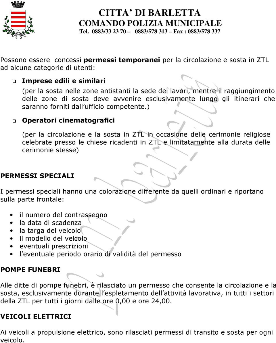 ) Operatori cinematografici (per la circolazione e la sosta in ZTL in occasione delle cerimonie religiose celebrate presso le chiese ricadenti in ZTL e limitatamente alla durata delle cerimonie