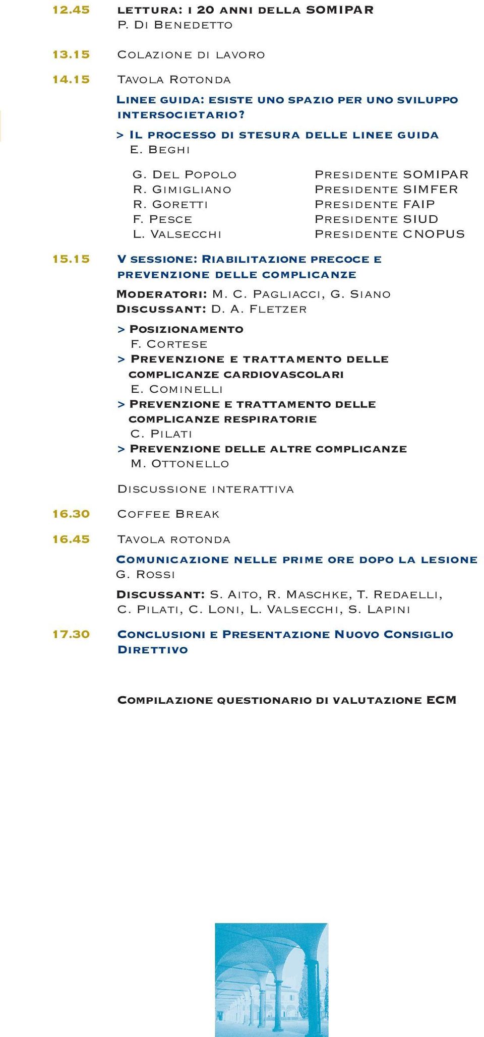 Valsecchi Presidente CNOPUS 15.15 V sessione: Riabilitazione precoce e prevenzione delle complicanze Moderatori: M. C. Pagliacci, G. Siano Discussant: D. A. Fletzer > Posizionamento F.