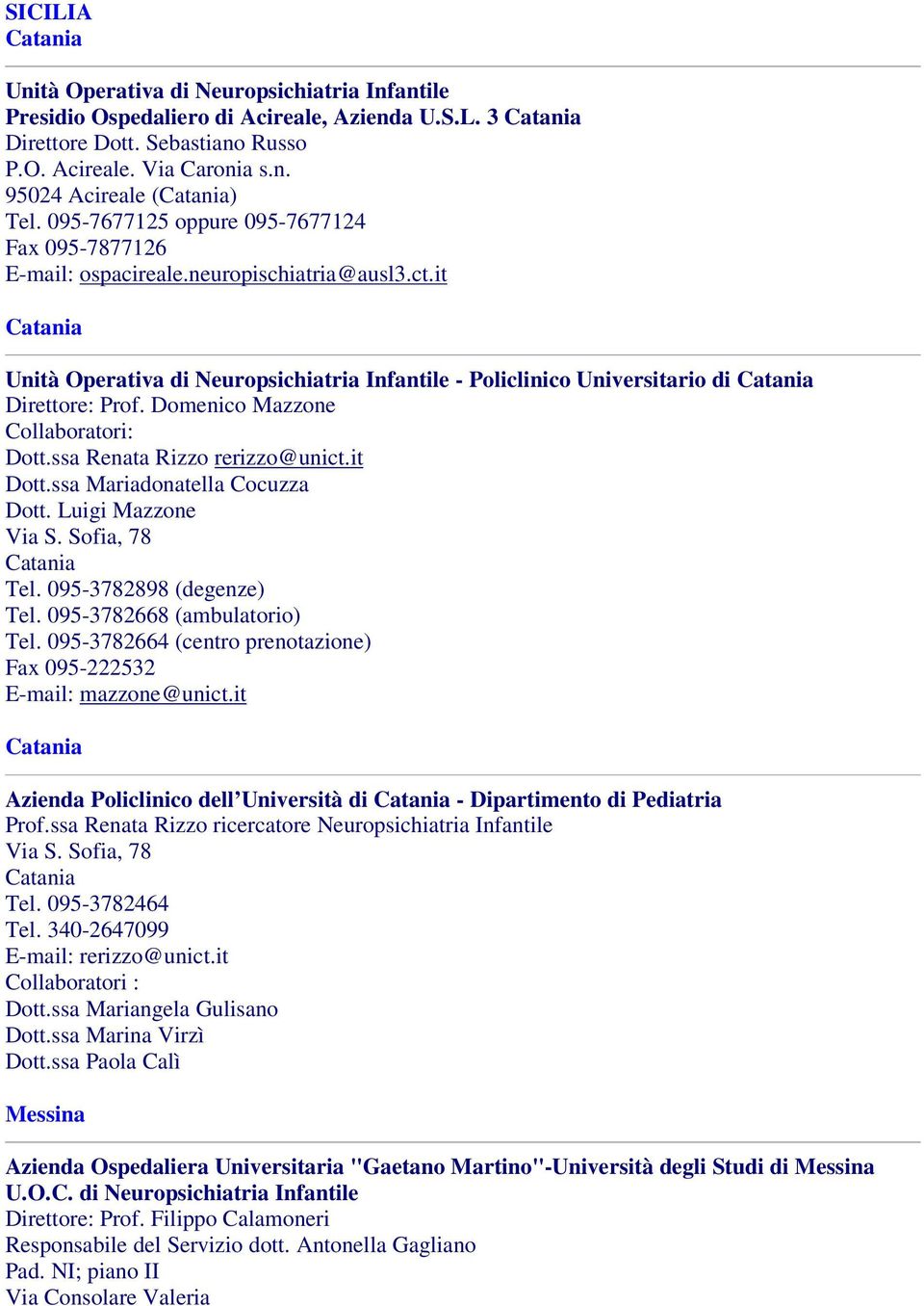 Domenico Mazzone Collaboratori: Dott.ssa Renata Rizzo rerizzo@unict.it Dott.ssa Mariadonatella Cocuzza Dott. Luigi Mazzone Via S. Sofia, 78 Tel. 095-3782898 (degenze) Tel.