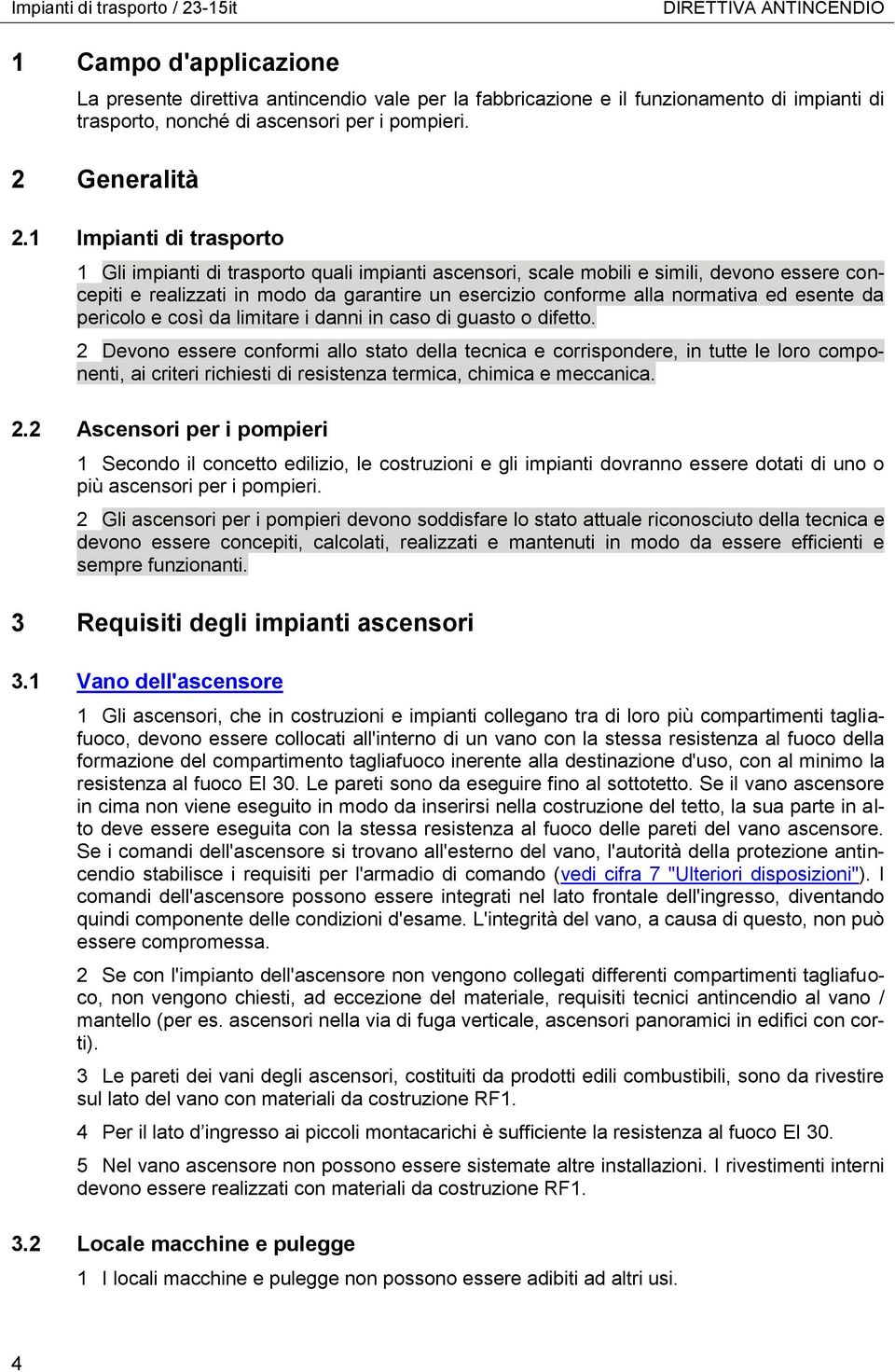 1 Impianti di trasporto 1 Gli impianti di trasporto quali impianti ascensori, scale mobili e simili, devono essere concepiti e realizzati in modo da garantire un esercizio conforme alla normativa ed