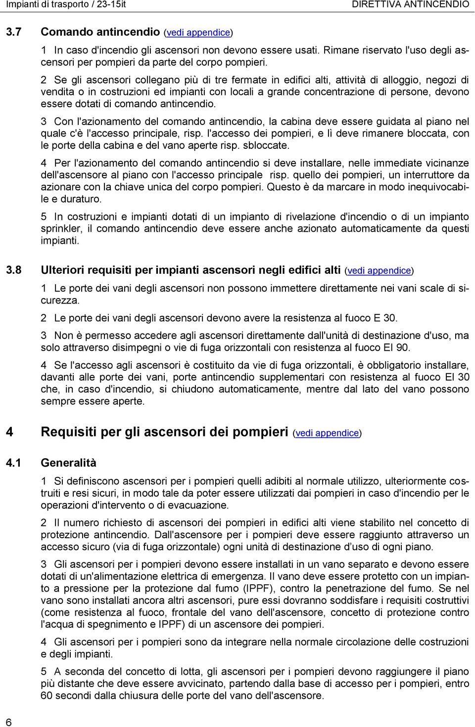 2 Se gli ascensori collegano più di tre fermate in edifici alti, attività di alloggio, negozi di vendita o in costruzioni ed impianti con locali a grande concentrazione di persone, devono essere