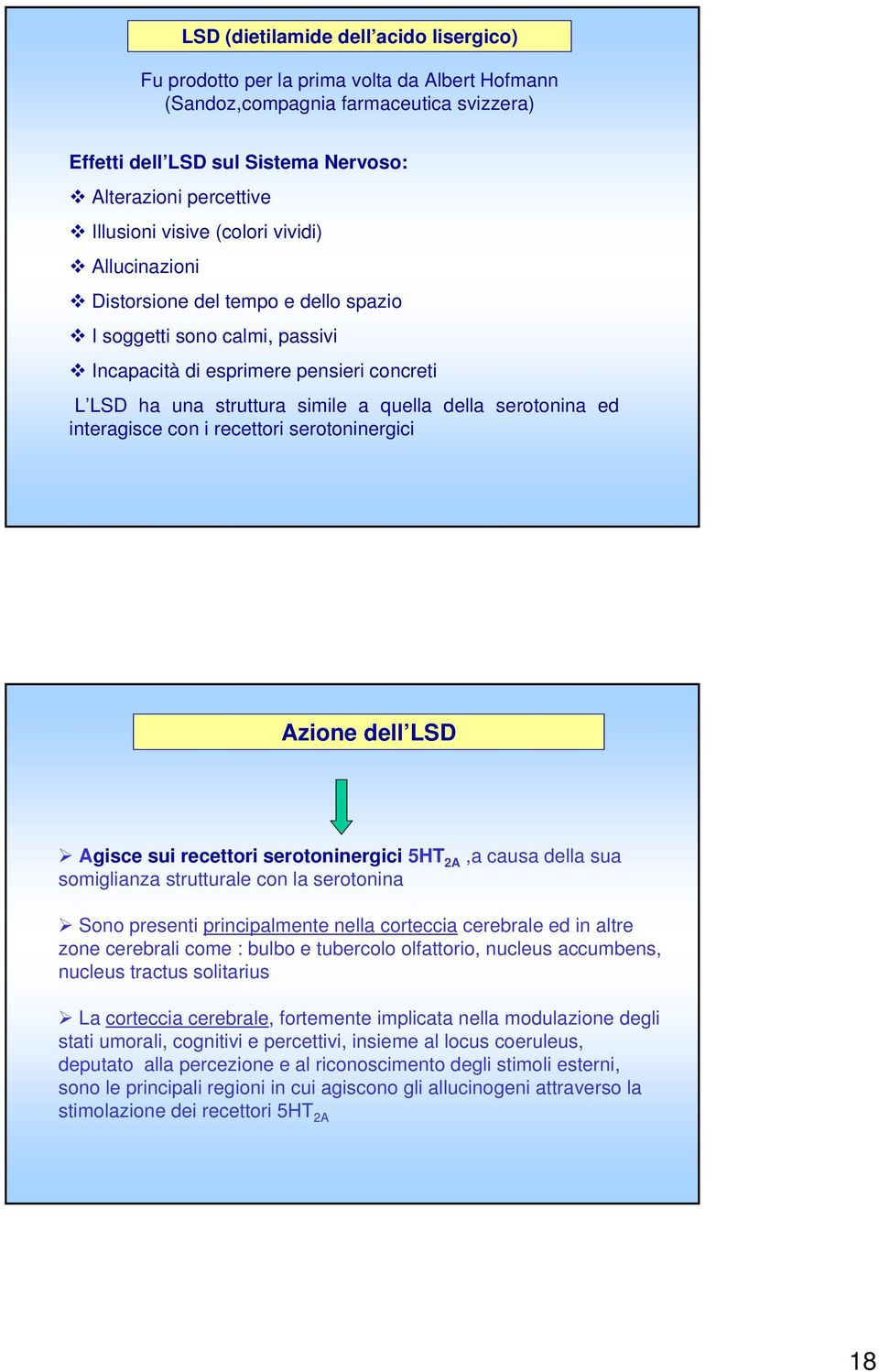 serotonina ed interagisce con i recettori serotoninergici Azione dell LSD Agisce sui recettori serotoninergici 5HT 2A,a causa della sua somiglianza strutturale con la serotonina Sono presenti