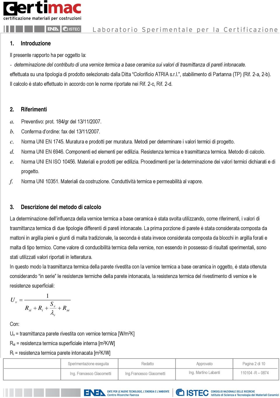 Il calcolo è stato effettuato in accordo con le norme riportate nei Rif. 2-c, Rif. 2-d. 2. Riferimenti a. Preventivo: prot. 184/gr del 13/11/2007. b. Conferma d ordine: fax del 13/11/2007. c. Norma UNI EN 1745.