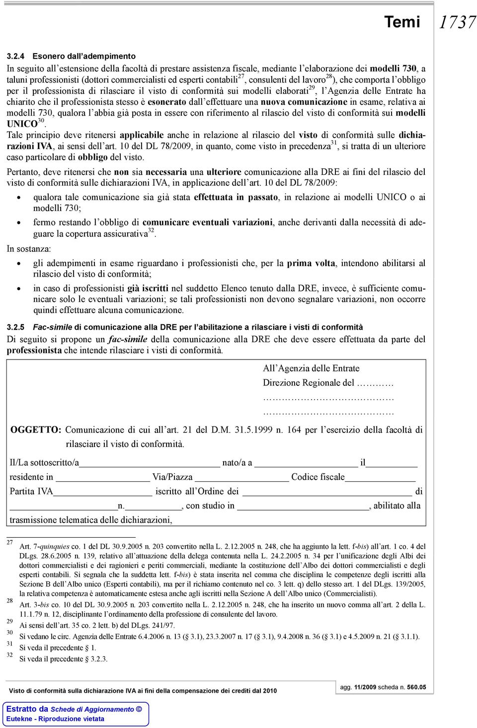 contabili 27, consulenti del lavoro 28 ), che comporta l obbligo per il professionista di rilasciare il visto di conformità sui modelli elaborati 29, l Agenzia delle Entrate ha chiarito che il