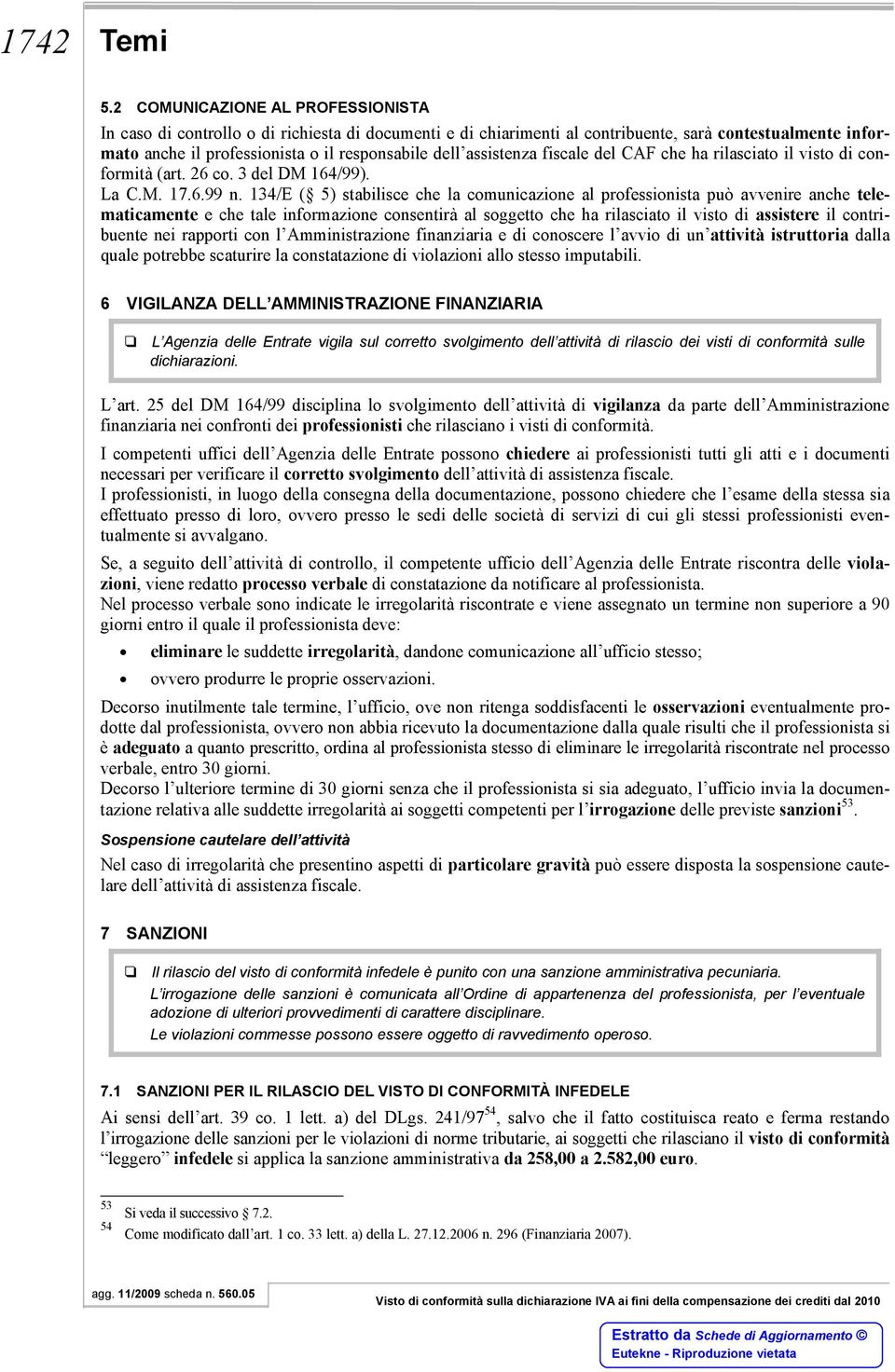 assistenza fiscale del CAF che ha rilasciato il visto di conformità (art. 26 co. 3 del DM 164/99). La C.M. 17.6.99 n.