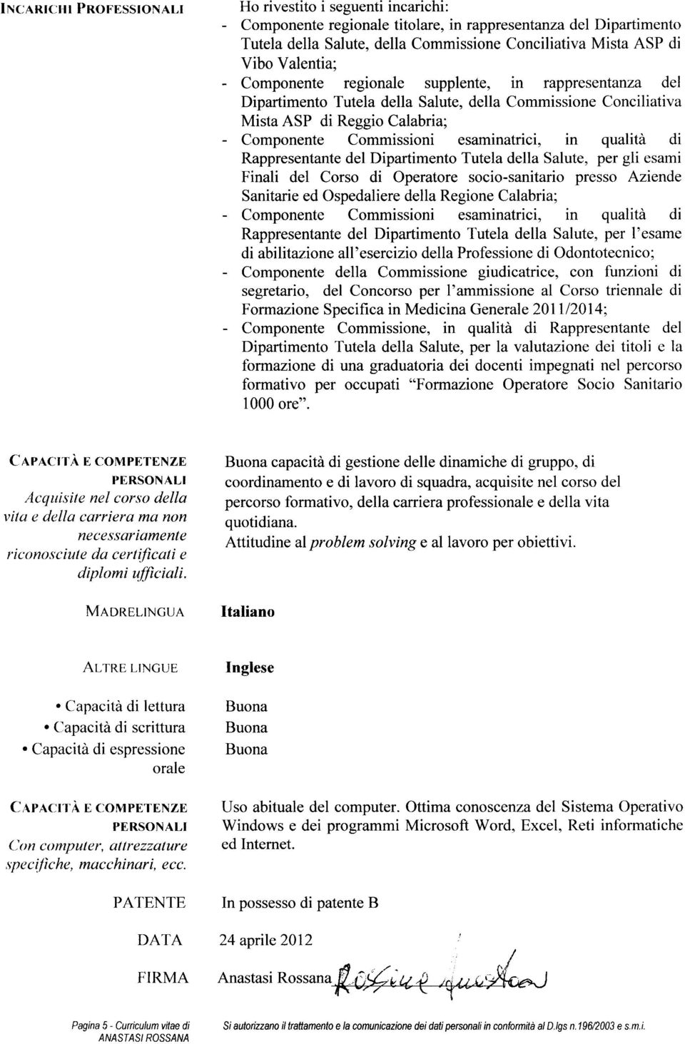 in qualita di Rappresentante del Dipartimento Tutela della Salute, per gli esami Finali del Corso di Operatore socio-sanitario presso Aziende Sanitarie ed Ospedaliere della Regione Calabria; -