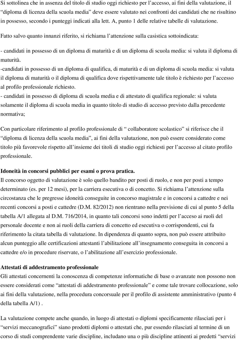 Fatto salvo quanto innanzi riferito, si richiama l attenzione sulla casistica sottoindicata: - candidati in possesso di un diploma di maturità e di un diploma di scuola media: si valuta il diploma di