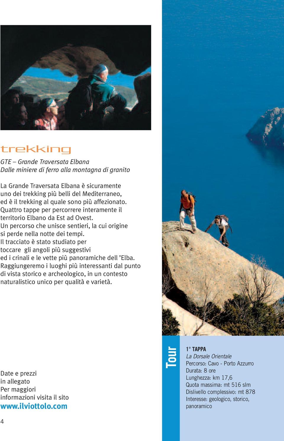 Il tracciato è stato studiato per toccare gli angoli più suggestivi ed i crinali e le vette più panoramiche dell Elba.