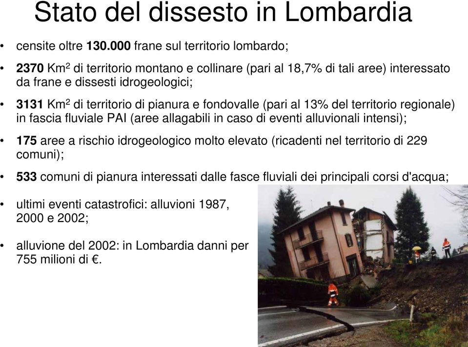 di territorio di pianura e fondovalle (pari al 13% del territorio regionale) in fascia fluviale PAI (aree allagabili in caso di eventi alluvionali intensi); 175 aree