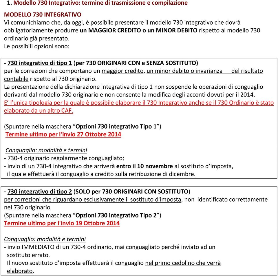 Le possibili opzioni sono: 730 integrativo di tipo 1 (per 730 ORIGINARI CON e SENZA SOSTITUTO) per le correzioni che comportano un maggior credito, un minor debito o invarianza del risultato