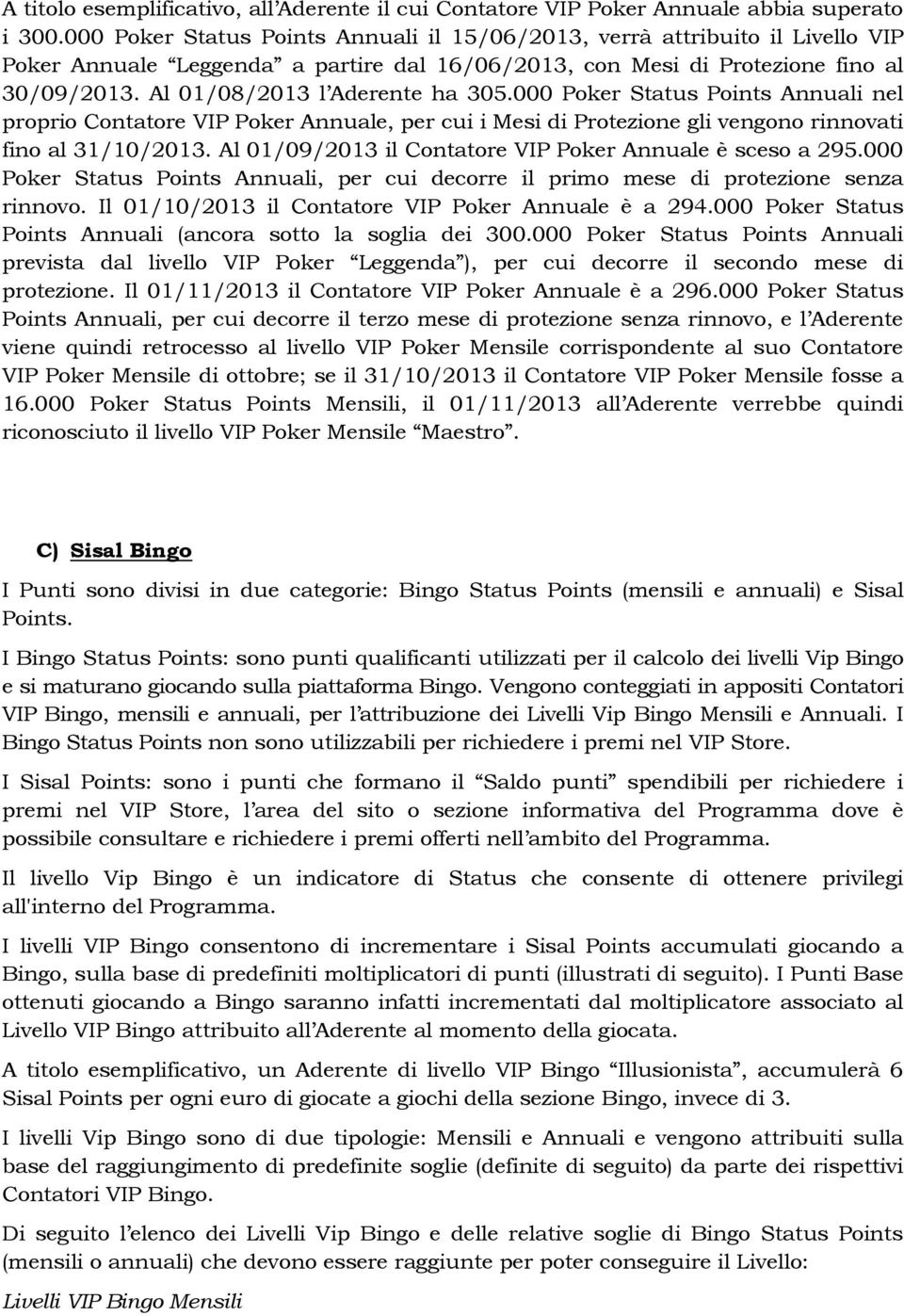 000 Poker Status Points Annuali nel proprio Contatore VIP Poker Annuale, per cui i Mesi di Protezione gli vengono rinnovati fino al 31/10/2013.